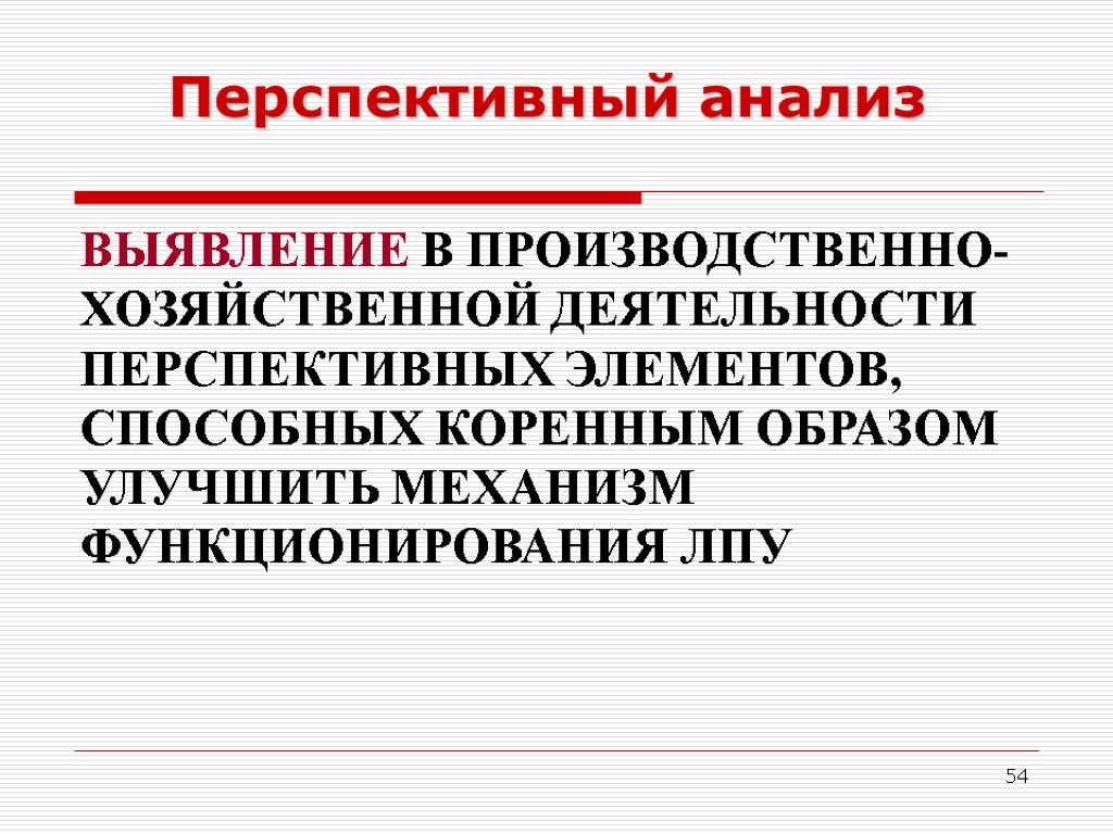 54 ВЫЯВЛЕНИЕ В ПРОИЗВОДСТВЕННО-ХОЗЯЙСТВЕННОЙ ДЕЯТЕЛЬНОСТИ ПЕРСПЕКТИВНЫХ ЭЛЕМЕНТОВ, СПОСОБНЫХ КОРЕННЫМ ОБРАЗОМ УЛУЧШИТЬ МЕХАНИЗМ ФУНКЦИОНИРОВАНИЯ ЛПУ